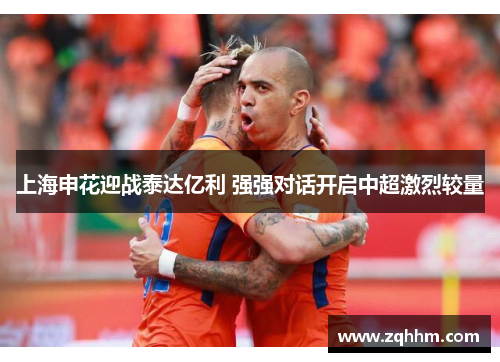 上海申花迎战泰达亿利 强强对话开启中超激烈较量