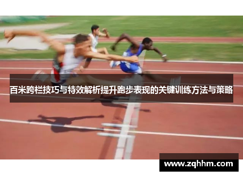 百米跨栏技巧与特效解析提升跑步表现的关键训练方法与策略