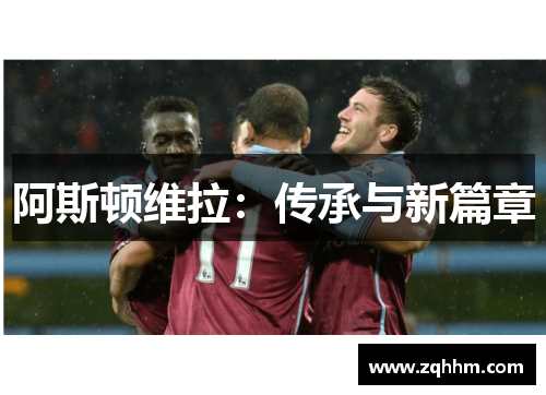 阿斯顿维拉：传承与新篇章